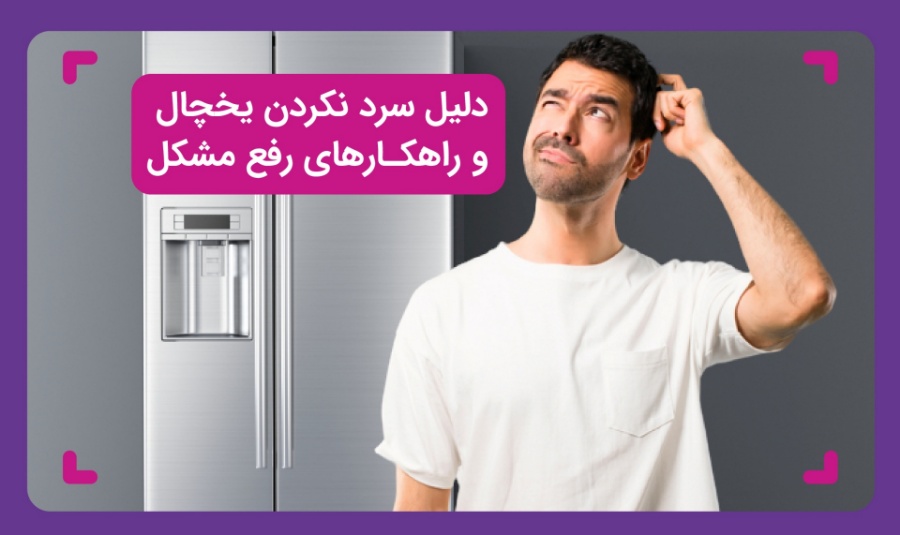 دلیل سرد نکردن یخچال + راهکارهای رفع مشکل